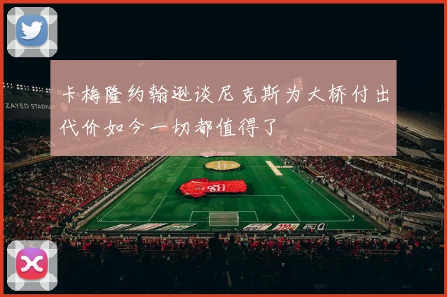 卡梅隆约翰逊谈尼克斯为大桥付出代价如今一切都值得了
