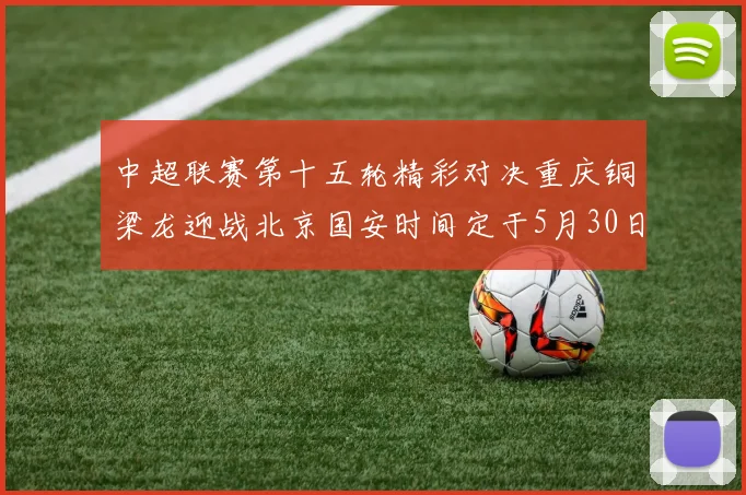 中超联赛第十五轮精彩对决重庆铜梁龙迎战北京国安时间定于5月30日20点
